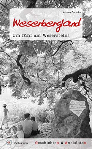 Geschichte und Anekdoten aus dem Weserbergland: Um fünf am Weserstein! (Geschichten und Anekdoten)